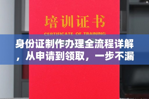 襄垣身份证制作办理全流程详解，从申请到领取，一步不漏！